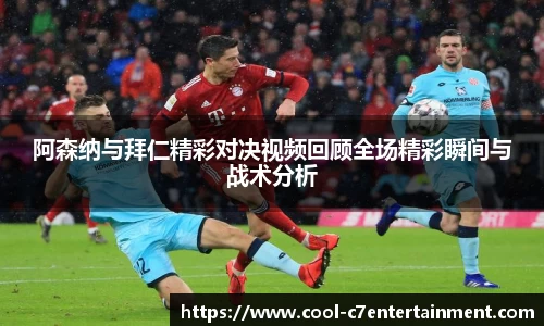 阿森纳与拜仁精彩对决视频回顾全场精彩瞬间与战术分析