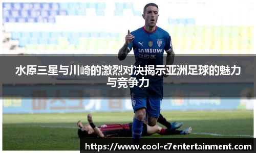 水原三星与川崎的激烈对决揭示亚洲足球的魅力与竞争力
