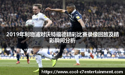 2019年利物浦对沃特福德精彩比赛录像回放及精彩瞬间分析